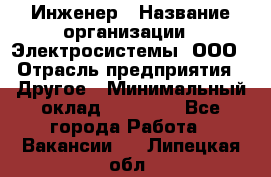 Инженер › Название организации ­ Электросистемы, ООО › Отрасль предприятия ­ Другое › Минимальный оклад ­ 30 000 - Все города Работа » Вакансии   . Липецкая обл.